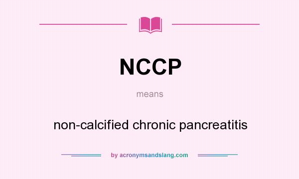 What does NCCP mean? It stands for non-calcified chronic pancreatitis