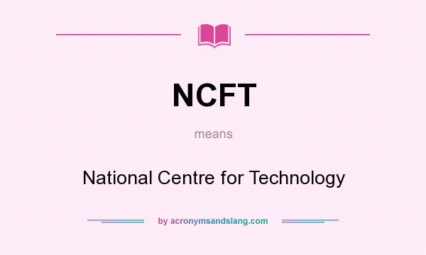 What does NCFT mean? It stands for National Centre for Technology