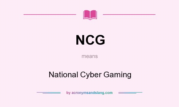 What does NCG mean? It stands for National Cyber Gaming