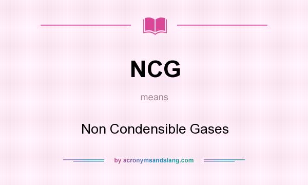 What does NCG mean? It stands for Non Condensible Gases