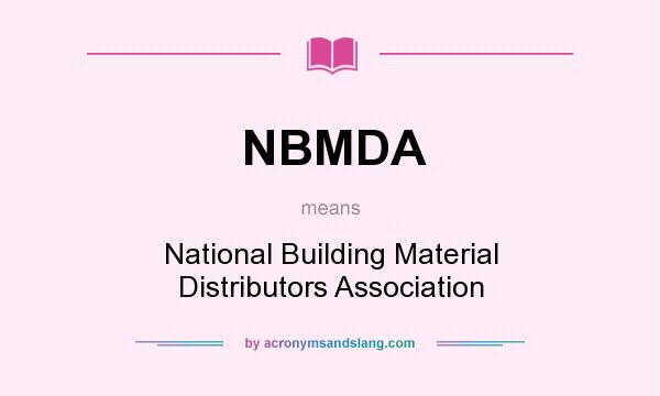 What does NBMDA mean? It stands for National Building Material Distributors Association