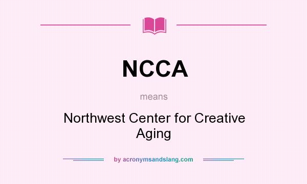 What does NCCA mean? It stands for Northwest Center for Creative Aging
