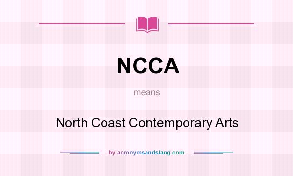 What does NCCA mean? It stands for North Coast Contemporary Arts
