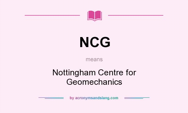 What does NCG mean? It stands for Nottingham Centre for Geomechanics
