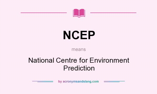 What does NCEP mean? It stands for National Centre for Environment Prediction