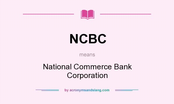 What does NCBC mean? It stands for National Commerce Bank Corporation