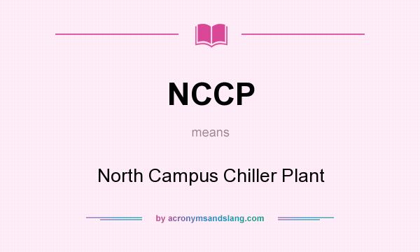 What does NCCP mean? It stands for North Campus Chiller Plant