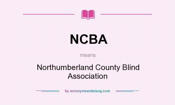What does NCBA mean? It stands for Northumberland County Blind Association