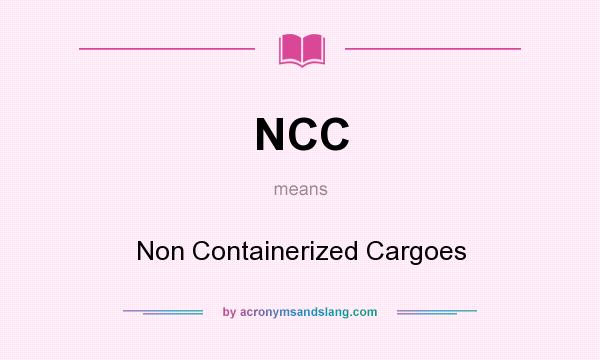 What does NCC mean? It stands for Non Containerized Cargoes