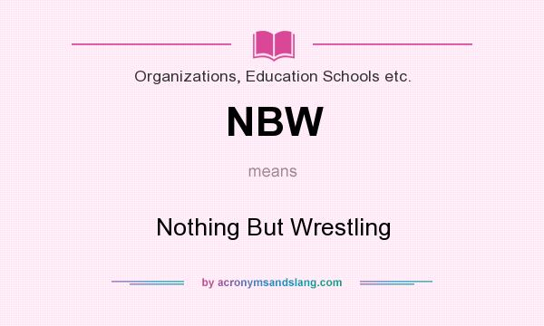 What does NBW mean? It stands for Nothing But Wrestling