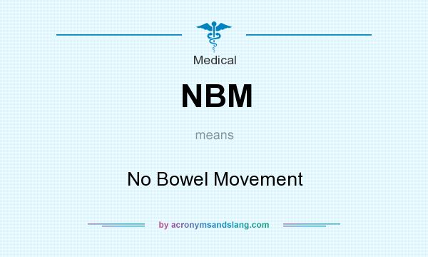 What does NBM mean? It stands for No Bowel Movement