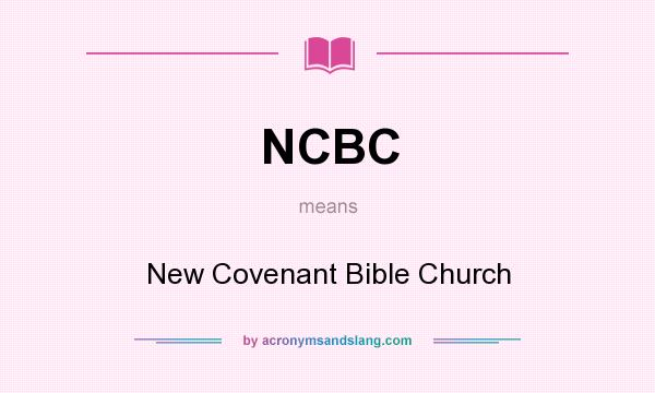 What does NCBC mean? It stands for New Covenant Bible Church