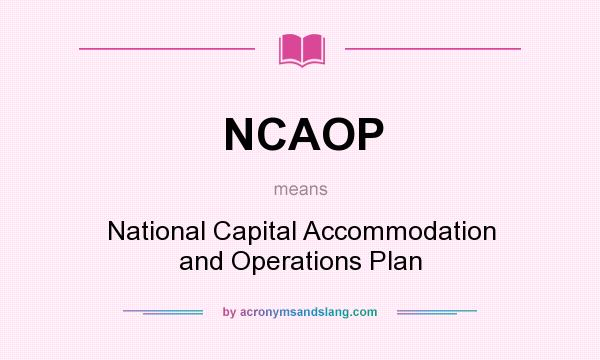 What does NCAOP mean? It stands for National Capital Accommodation and Operations Plan