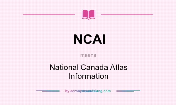 What does NCAI mean? It stands for National Canada Atlas Information