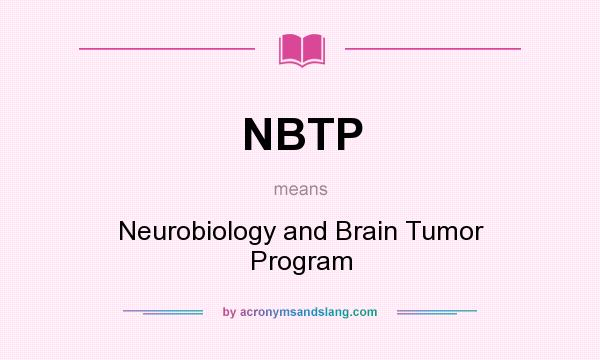 What does NBTP mean? It stands for Neurobiology and Brain Tumor Program