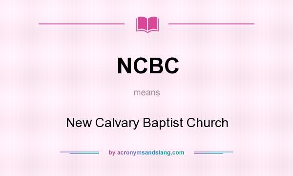 What does NCBC mean? It stands for New Calvary Baptist Church
