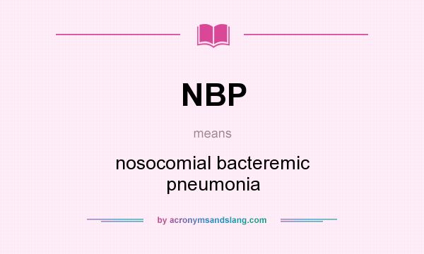 What does NBP mean? It stands for nosocomial bacteremic pneumonia