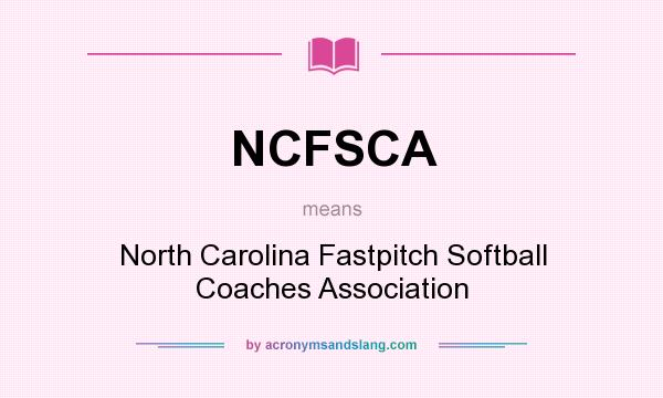 What does NCFSCA mean? It stands for North Carolina Fastpitch Softball Coaches Association