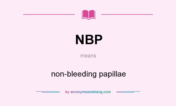 What does NBP mean? It stands for non-bleeding papillae