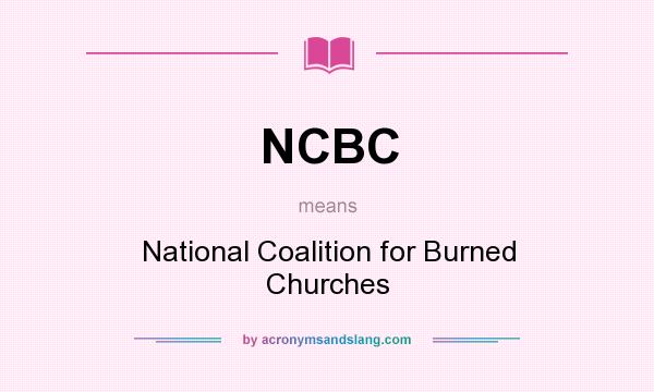 What does NCBC mean? It stands for National Coalition for Burned Churches