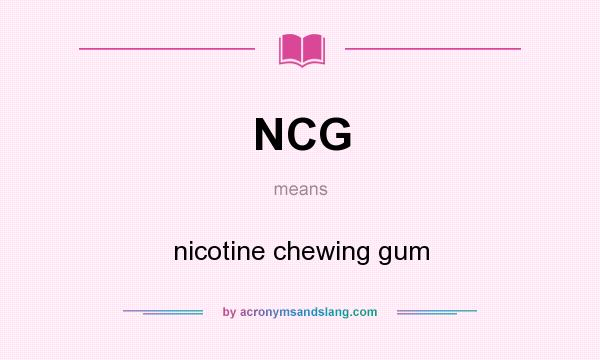 What does NCG mean? It stands for nicotine chewing gum