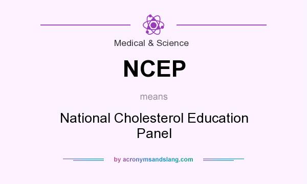 What does NCEP mean? It stands for National Cholesterol Education Panel