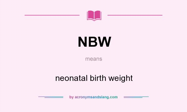 What does NBW mean? It stands for neonatal birth weight