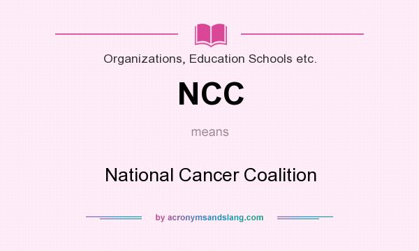 What does NCC mean? It stands for National Cancer Coalition