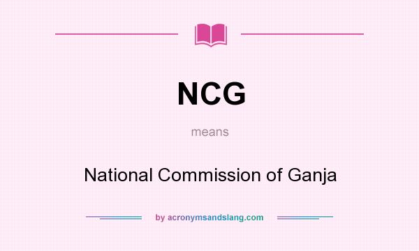 What does NCG mean? It stands for National Commission of Ganja