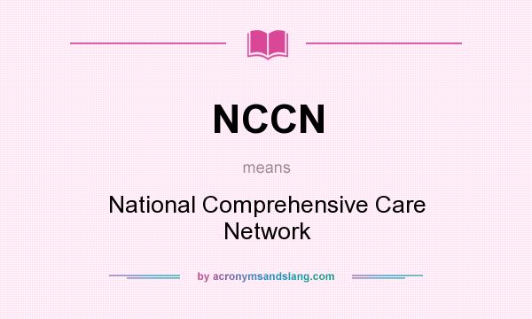 What does NCCN mean? It stands for National Comprehensive Care Network