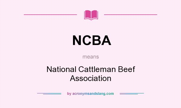What does NCBA mean? It stands for National Cattleman Beef Association