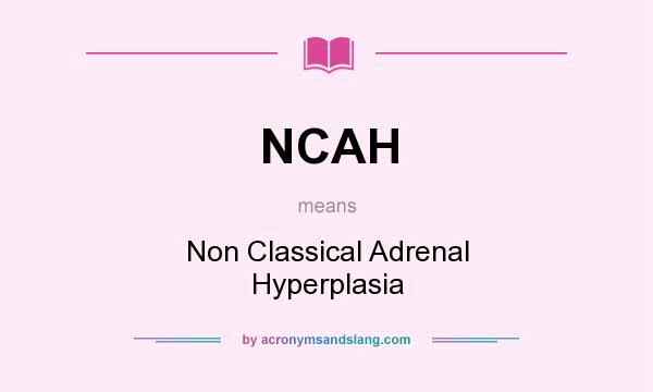 What does NCAH mean? It stands for Non Classical Adrenal Hyperplasia