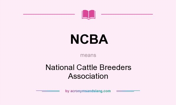 What does NCBA mean? It stands for National Cattle Breeders Association