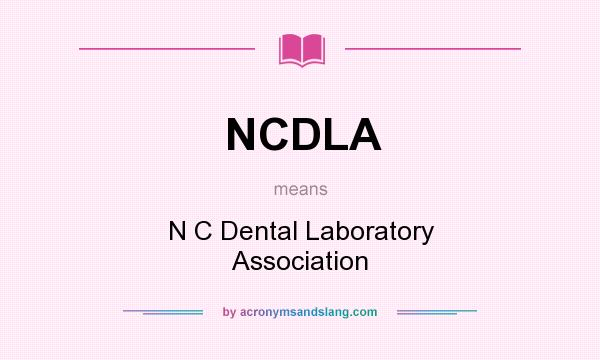 What does NCDLA mean? It stands for N C Dental Laboratory Association