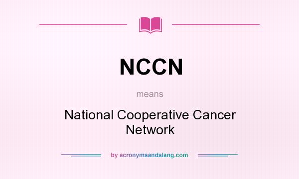 What does NCCN mean? It stands for National Cooperative Cancer Network
