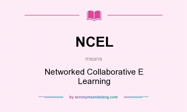 What does NCEL mean? It stands for Networked Collaborative E Learning