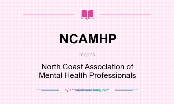 What does NCAMHP mean? It stands for North Coast Association of Mental Health Professionals