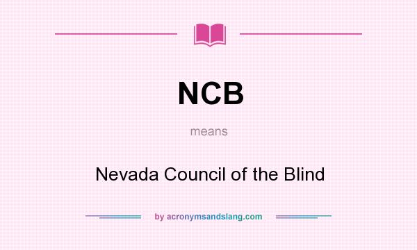 What does NCB mean? It stands for Nevada Council of the Blind