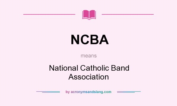 What does NCBA mean? It stands for National Catholic Band Association