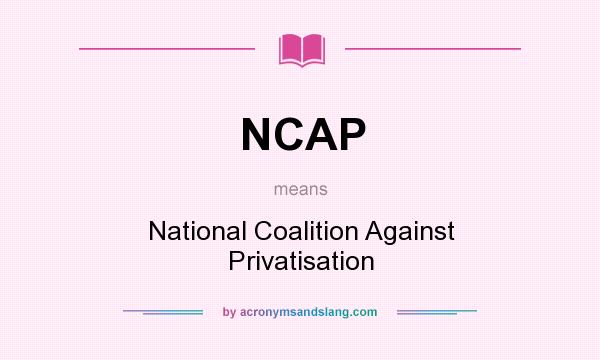 What does NCAP mean? It stands for National Coalition Against Privatisation