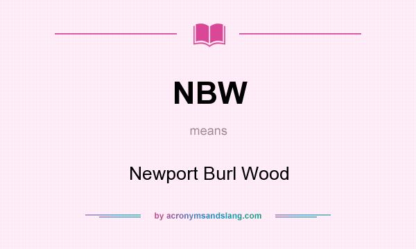 What does NBW mean? It stands for Newport Burl Wood