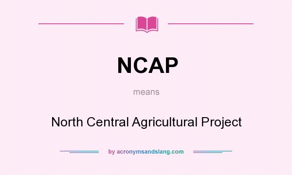 What does NCAP mean? It stands for North Central Agricultural Project