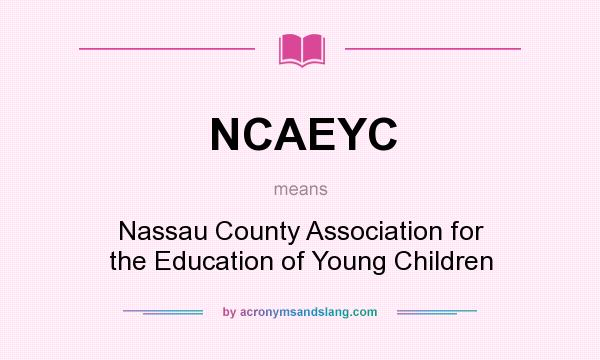 What does NCAEYC mean? It stands for Nassau County Association for the Education of Young Children