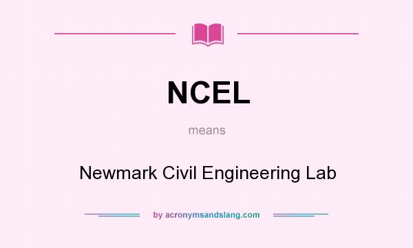 What does NCEL mean? It stands for Newmark Civil Engineering Lab
