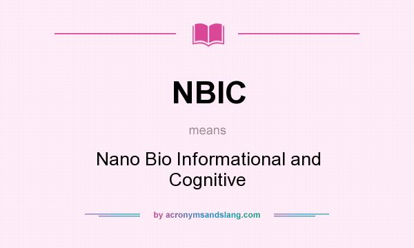 What does NBIC mean? It stands for Nano Bio Informational and Cognitive