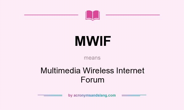 What does MWIF mean? It stands for Multimedia Wireless Internet Forum