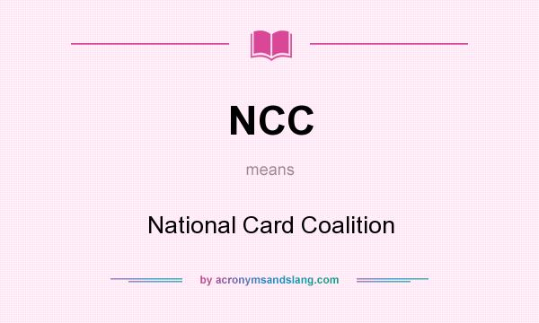 What does NCC mean? It stands for National Card Coalition