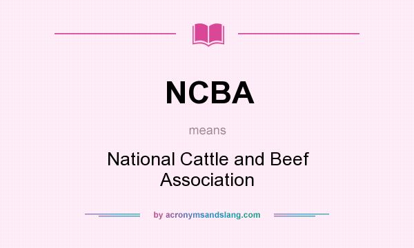 What does NCBA mean? It stands for National Cattle and Beef Association