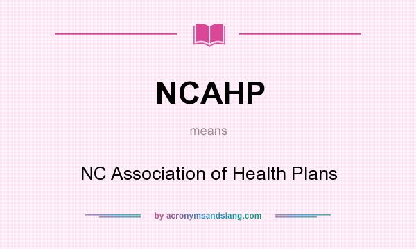 What does NCAHP mean? It stands for NC Association of Health Plans