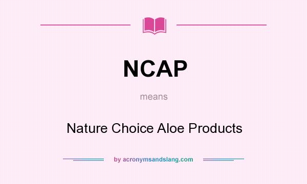 What does NCAP mean? It stands for Nature Choice Aloe Products